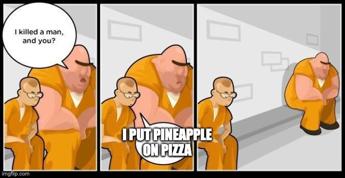 I put pineapple on pizza | I PUT PINEAPPLE
ON PIZZA | image tagged in i killed a man,pineapple pizza,pineapple,pizza | made w/ Imgflip meme maker