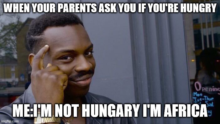 Roll Safe Think About It Meme | WHEN YOUR PARENTS ASK YOU IF YOU'RE HUNGRY; ME:I'M NOT HUNGARY I'M AFRICA | image tagged in memes,roll safe think about it | made w/ Imgflip meme maker