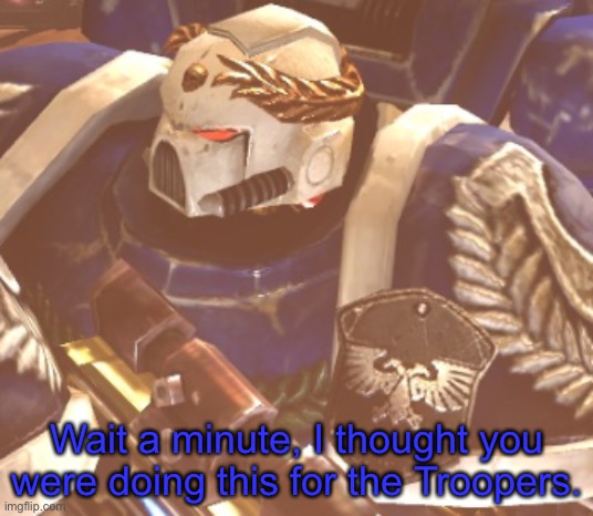 What? | Wait a minute, I thought you were doing this for the Troopers. | image tagged in what | made w/ Imgflip meme maker