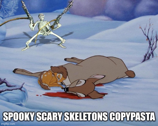skeleton with guns and bambi | SPOOKY SCARY SKELETONS COPYPASTA | image tagged in skeleton with guns and bambi | made w/ Imgflip meme maker