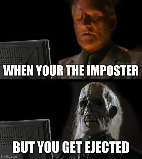 I'll Just Wait Here Meme | WHEN YOUR THE IMPOSTER; BUT YOU GET EJECTED | image tagged in memes,i'll just wait here | made w/ Imgflip meme maker