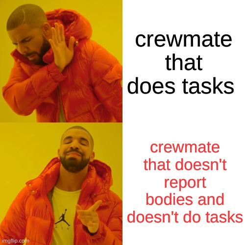 Drake Hotline Bling Meme | crewmate that does tasks; crewmate that doesn't report bodies and doesn't do tasks | image tagged in memes,drake hotline bling | made w/ Imgflip meme maker