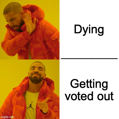 Drake Hotline Bling | Dying; ___________; Getting voted out | image tagged in memes,drake hotline bling | made w/ Imgflip meme maker