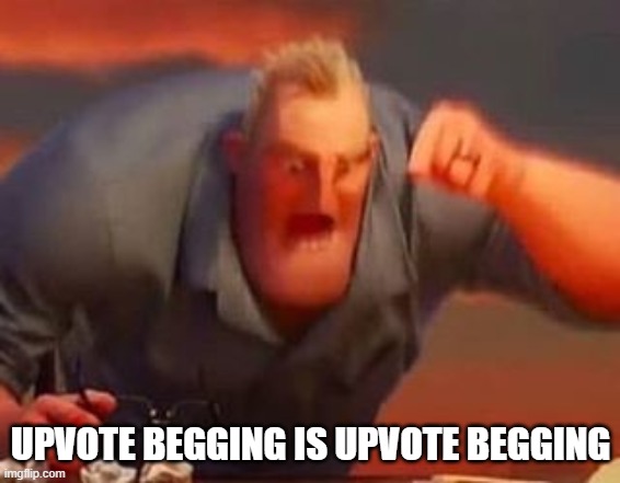 UPVOTE BEGGING IS UPVOTE BEGGING | image tagged in mr incredible mad | made w/ Imgflip meme maker