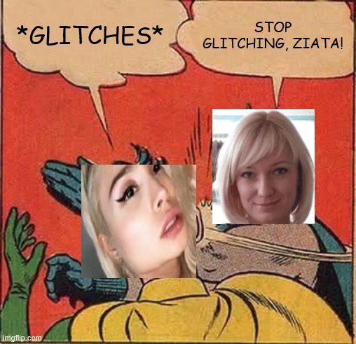 Zlata is the student who glitches all the time. | *GLITCHES*; STOP GLITCHING, ZIATA! | image tagged in memes,batman slapping robin,ziata,grace | made w/ Imgflip meme maker