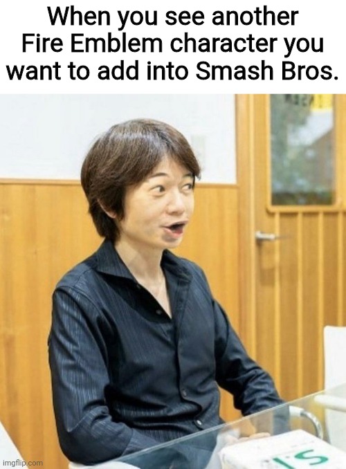 #THANKYOUSAKURAI | When you see another Fire Emblem character you want to add into Smash Bros. | image tagged in sakurai poggers,smash bros,super smash bros,fire emblem,masahiro sakurai,thank you sakurai | made w/ Imgflip meme maker