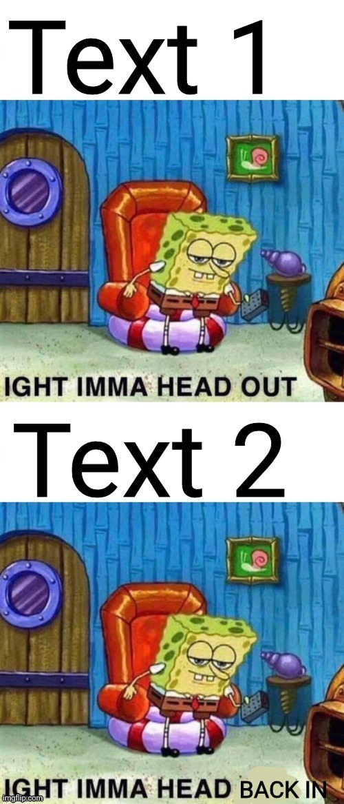 Head out, head in | Text 1; Text 2 | image tagged in head out head in | made w/ Imgflip meme maker