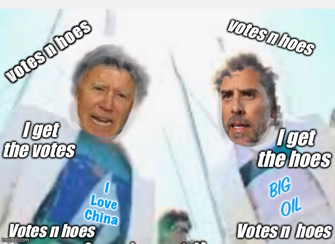 ‘Quid Pro Quo’  releases their latest single. | votes n hoes; votes n hoes; I get the votes; I get the hoes; I 
Love 
China; Votes n  hoes; Votes n hoes | image tagged in joe biden,hunter,politics,democrats,derp | made w/ Imgflip meme maker