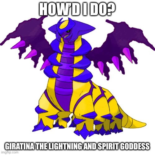 I’m done for the day | HOW’D I DO? GIRATINA THE LIGHTNING AND SPIRIT GODDESS | made w/ Imgflip meme maker