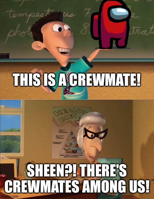 jimmy neutron meme | THIS IS A CREWMATE! SHEEN?! THERE'S CREWMATES AMONG US! | image tagged in jimmy neutron meme | made w/ Imgflip meme maker