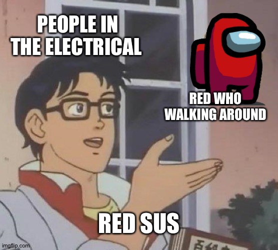 Red Sus | PEOPLE IN THE ELECTRICAL; RED WHO WALKING AROUND; RED SUS | image tagged in memes,is this a pigeon | made w/ Imgflip meme maker