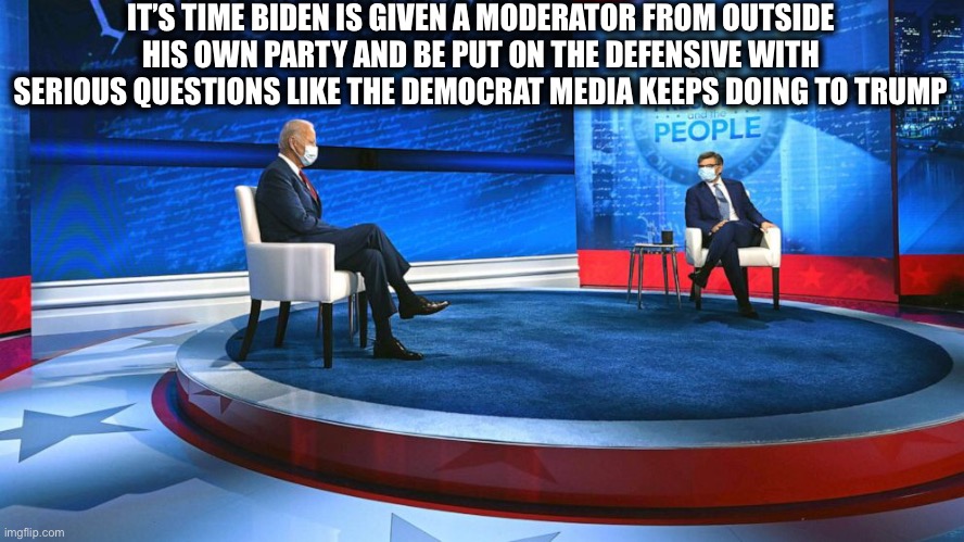No more coddling Joe Biden and Kamala Harris!! | IT’S TIME BIDEN IS GIVEN A MODERATOR FROM OUTSIDE HIS OWN PARTY AND BE PUT ON THE DEFENSIVE WITH SERIOUS QUESTIONS LIKE THE DEMOCRAT MEDIA KEEPS DOING TO TRUMP | image tagged in joe biden,kamala harris,president trump,memes,election 2020,presidential debate | made w/ Imgflip meme maker
