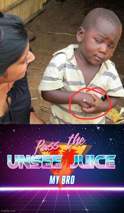 image tagged in memes,third world skeptical kid,pass the unsee juice my bro | made w/ Imgflip meme maker