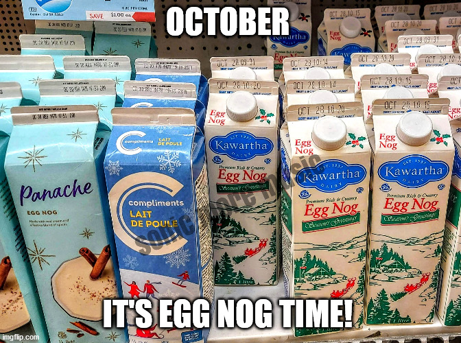 Christmas | OCTOBER; IT'S EGG NOG TIME! | image tagged in early christmas,egg nog,october,halloween egg nog | made w/ Imgflip meme maker