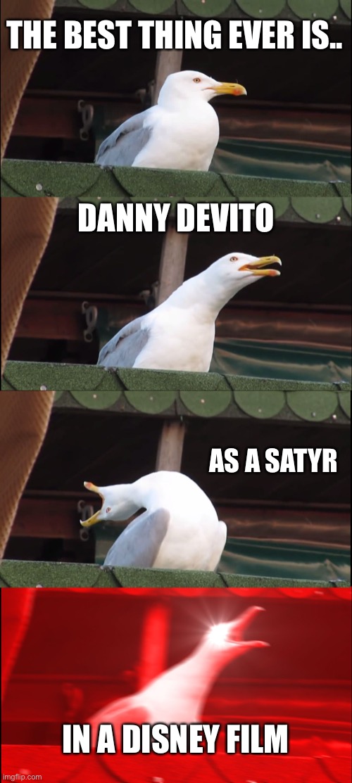 Inhaling Seagull | THE BEST THING EVER IS.. DANNY DEVITO; AS A SATYR; IN A DISNEY FILM | image tagged in memes,inhaling seagull,disney,danny devito | made w/ Imgflip meme maker