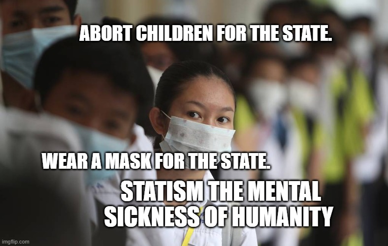 PRAY FOR CHINA | ABORT CHILDREN FOR THE STATE.                                                                                                                                                                                                                                       WEAR A MASK FOR THE STATE. STATISM THE MENTAL SICKNESS OF HUMANITY | image tagged in pray for china | made w/ Imgflip meme maker