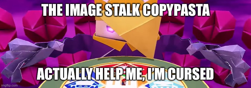 90th time today I must see this image | THE IMAGE STALK COPYPASTA; ACTUALLY HELP ME, I’M CURSED | made w/ Imgflip meme maker