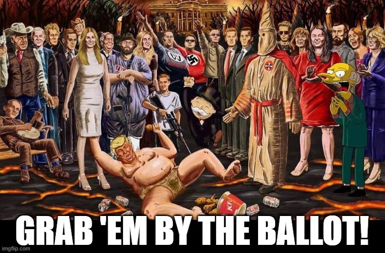 GRAB 'EM BY THE BALLOT | GRAB 'EM BY THE BALLOT! | image tagged in vote,blue,racist,trump,democracy,republicans | made w/ Imgflip meme maker