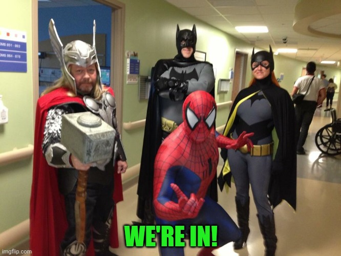 Superhero’s in hospital | WE'RE IN! | image tagged in superhero s in hospital | made w/ Imgflip meme maker