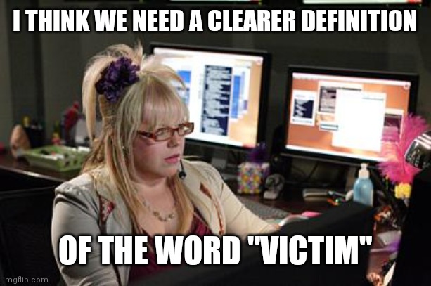 Garcia | I THINK WE NEED A CLEARER DEFINITION OF THE WORD "VICTIM" | image tagged in garcia | made w/ Imgflip meme maker
