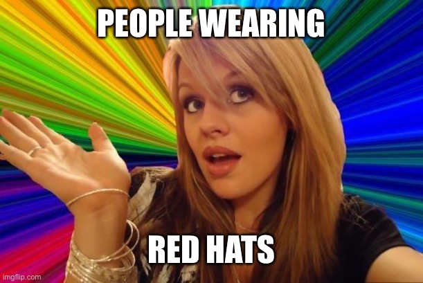 Dumb Blonde Meme | PEOPLE WEARING RED HATS | image tagged in memes,dumb blonde | made w/ Imgflip meme maker
