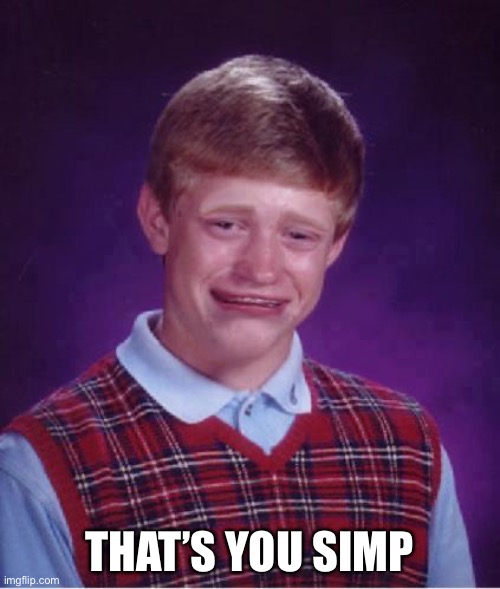 Bad Luck Brian Cry | THAT’S YOU SIMP | image tagged in bad luck brian cry | made w/ Imgflip meme maker