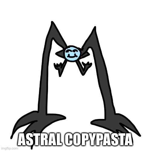ASTRAL COPYPASTA | image tagged in d,i,c,k,s | made w/ Imgflip meme maker