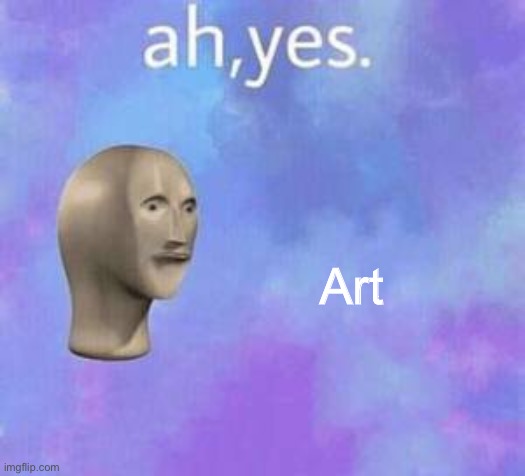 Ah yes | Art | image tagged in ah yes | made w/ Imgflip meme maker