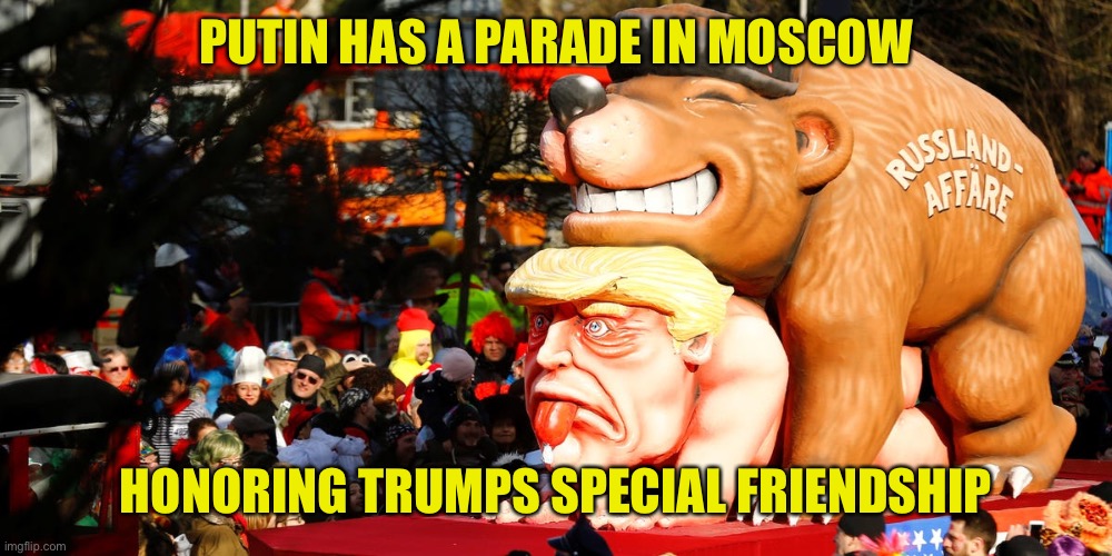PUTIN HAS A PARADE IN MOSCOW HONORING TRUMPS SPECIAL FRIENDSHIP | made w/ Imgflip meme maker