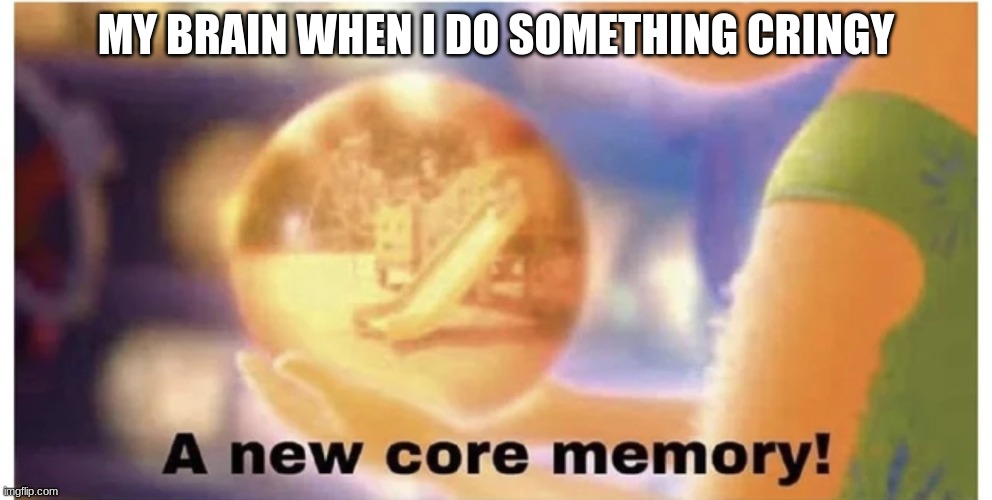 Inside out core memory |  MY BRAIN WHEN I DO SOMETHING CRINGY | image tagged in inside out core memory | made w/ Imgflip meme maker