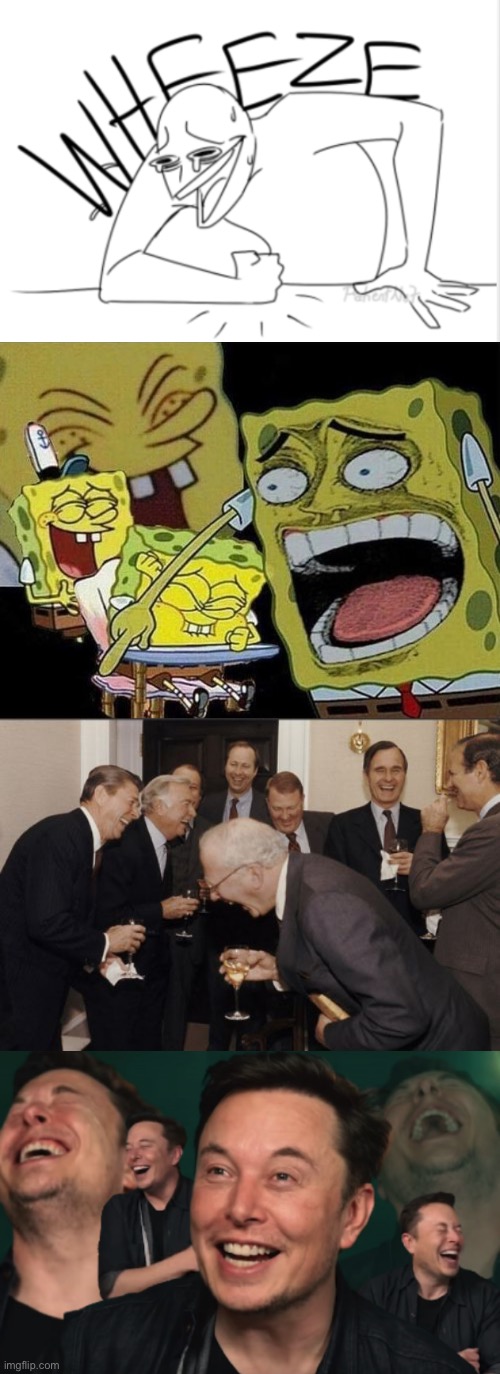 image tagged in memes,laughing men in suits,wheeze,elon musk laughing,spongebob laughing hysterically | made w/ Imgflip meme maker