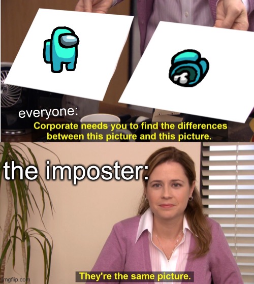 They're The Same Picture Meme | everyone:; the imposter: | image tagged in they're the same picture | made w/ Imgflip meme maker