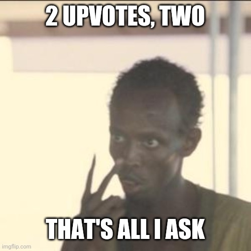 So? | 2 UPVOTES, TWO; THAT'S ALL I ASK | image tagged in memes,look at me | made w/ Imgflip meme maker