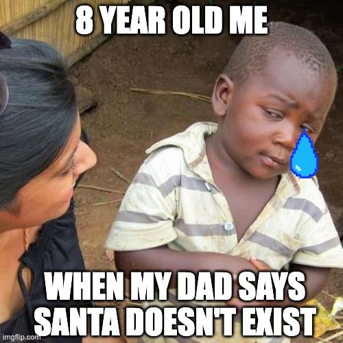 Third World Skeptical Kid | 8 YEAR OLD ME; WHEN MY DAD SAYS SANTA DOESN'T EXIST | image tagged in memes,third world skeptical kid | made w/ Imgflip meme maker