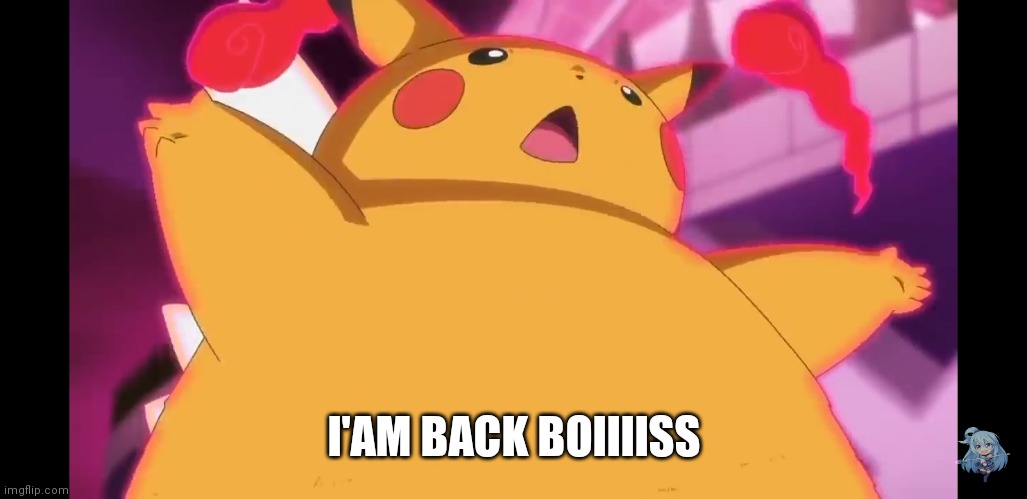 The Return of Thic | I'AM BACK BOIIIISS | image tagged in pikachu | made w/ Imgflip meme maker