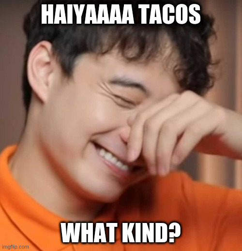 yeah right uncle rodger | HAIYAAAA TACOS WHAT KIND? | image tagged in yeah right uncle rodger | made w/ Imgflip meme maker