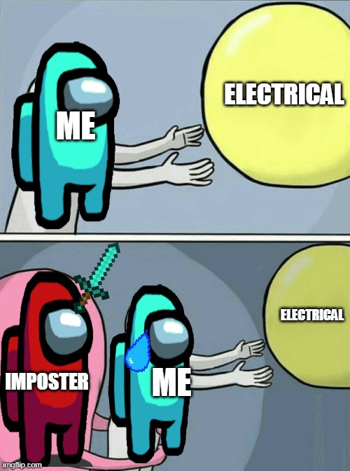 Running Away Balloon Meme | ELECTRICAL; ME; ELECTRICAL; IMPOSTER; ME | image tagged in memes,running away balloon | made w/ Imgflip meme maker