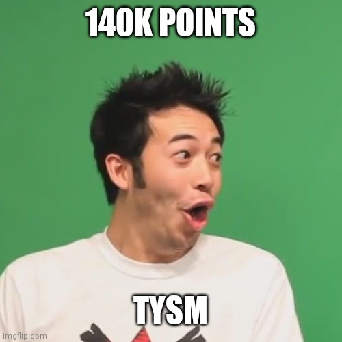 pogchamp | 140K POINTS; TYSM | image tagged in pogchamp | made w/ Imgflip meme maker