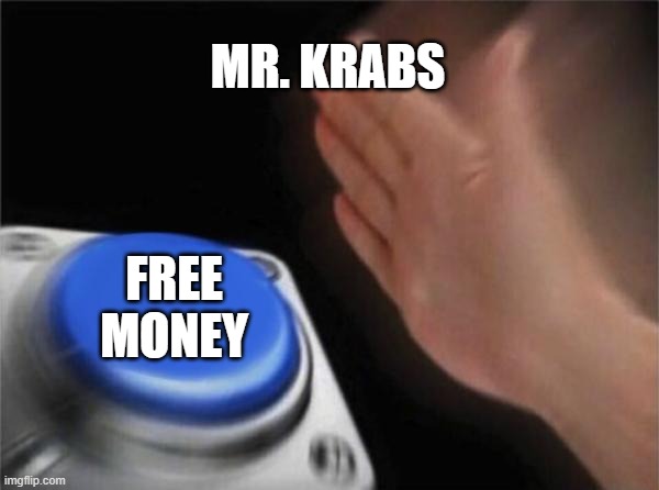Blank Nut Button | MR. KRABS; FREE MONEY | image tagged in memes,blank nut button | made w/ Imgflip meme maker