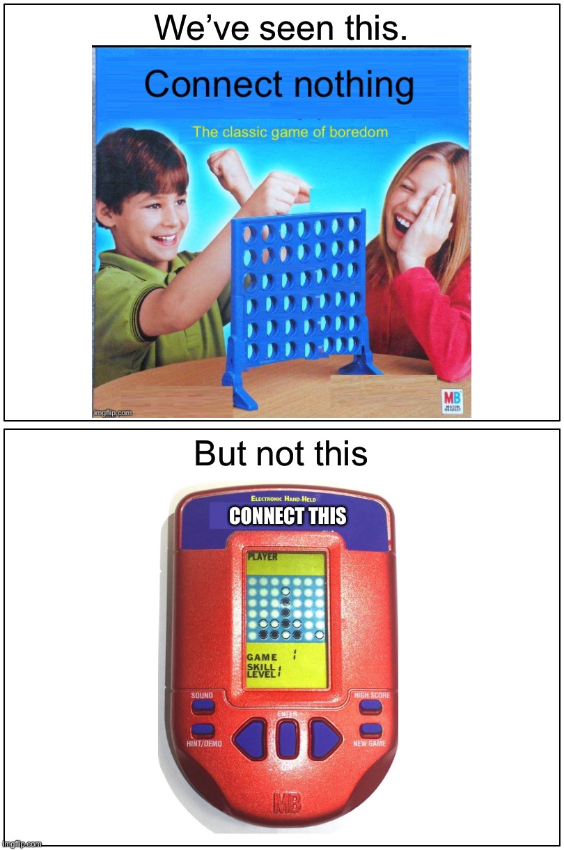 Blank Comic Panel 1x2 | We’ve seen this. But not this; CONNECT THIS | image tagged in memes,blank comic panel 1x2,blank connect four,connect four handheld | made w/ Imgflip meme maker