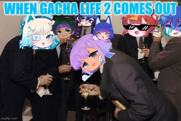 Laughing Men In Suits | WHEN GACHA LIFE 2 COMES OUT | image tagged in memes,laughing men in suits | made w/ Imgflip meme maker