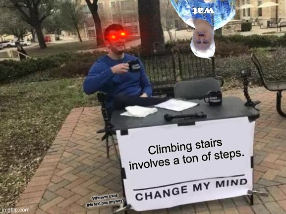Pardon The Pun | Climbing stairs involves a ton of steps. Whoever uses this text box anyway? | image tagged in memes,change my mind,funny,steps,bad pun,stop reading the tags | made w/ Imgflip meme maker