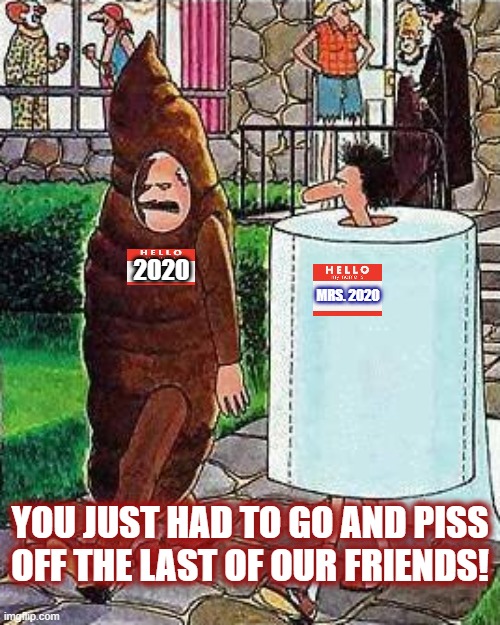 2020 gets kicked to the curb Halloween night! | 2020; MRS. 2020; YOU JUST HAD TO GO AND PISS OFF THE LAST OF OUR FRIENDS! | image tagged in 2020 sucks,halloween | made w/ Imgflip meme maker