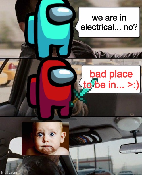among us be like | we are in electrical... no? bad place to be in... >:) | image tagged in memes,the rock driving | made w/ Imgflip meme maker