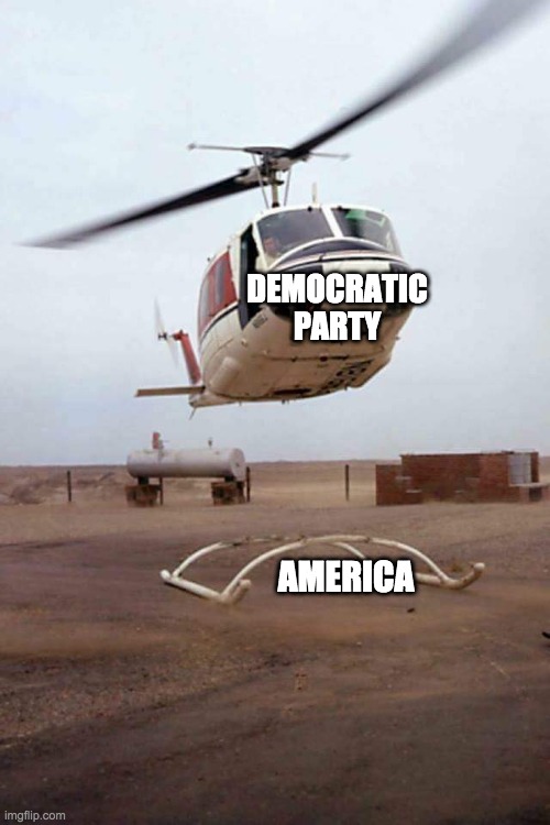 Democrats Leaving 'America' | DEMOCRATIC
PARTY; AMERICA | image tagged in helicopter oops,democrats,america | made w/ Imgflip meme maker