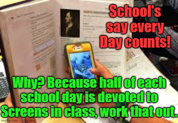 School n Screens | School's say every Day counts! YARRA MAN; Why? Because half of each school day is devoted to Screens in class, work that out. | image tagged in school kids n phones | made w/ Imgflip meme maker