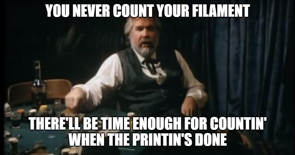 Never count your filament | YOU NEVER COUNT YOUR FILAMENT; THERE'LL BE TIME ENOUGH FOR COUNTIN'
WHEN THE PRINTIN'S DONE | image tagged in 3d printing | made w/ Imgflip meme maker