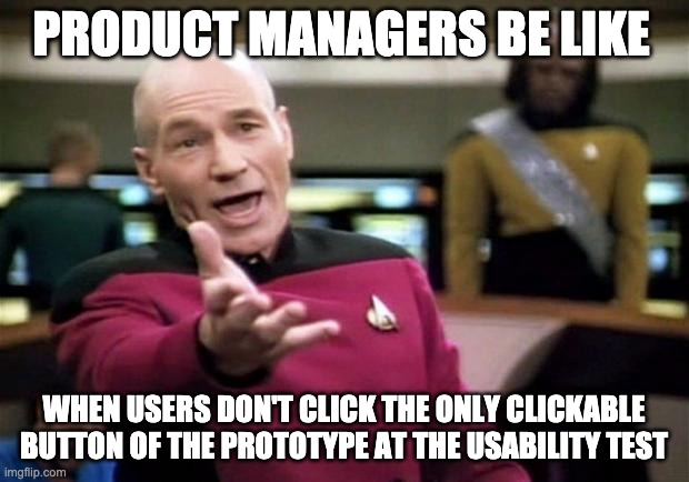 Product Managers at Usability Tests | PRODUCT MANAGERS BE LIKE; WHEN USERS DON'T CLICK THE ONLY CLICKABLE BUTTON OF THE PROTOTYPE AT THE USABILITY TEST | image tagged in startrek | made w/ Imgflip meme maker