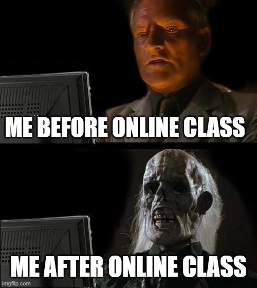 I'll Just Wait Here | ME BEFORE ONLINE CLASS; ME AFTER ONLINE CLASS | image tagged in memes,i'll just wait here | made w/ Imgflip meme maker