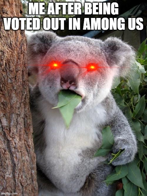 Surprised Koala Meme | ME AFTER BEING VOTED OUT IN AMONG US | image tagged in memes,surprised koala | made w/ Imgflip meme maker